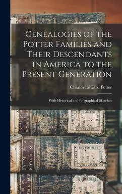 Cover Genealogies of the Potter Families and Their Descendants in America to the Present Generation: With Historical and Biographical Sketches