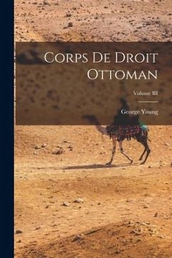 Corps de Droit Ottoman; Volume III - Young, George