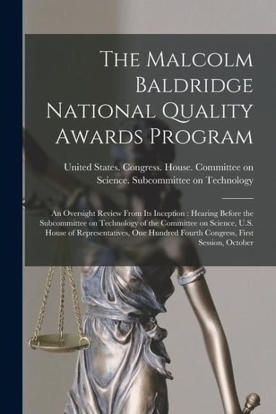 The Malcolm Baldridge National Quality Awards Program: An Oversight Review From its Inception: Hearing Before the Subcommittee on Technology of the Co