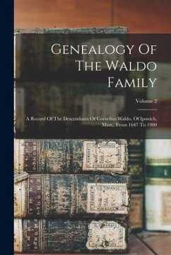 Genealogy Of The Waldo Family: A Record Of The Descendants Of Cornelius Waldo, Of Ipswich, Mass., From 1647 To 1900; Volume 2 - Anonymous