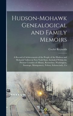 Hudson-Mohawk Genealogical and Family Memoirs; a Record of Achievements of the People of the Hudson and Mohawk Valleys in New York State, Included Within the Present Counties of Albany, Rensselaer, Washington, Saratoga, Montgomery, Fulton, Schenectady, Co - Reynolds, Cuyler