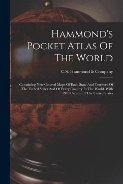 Hammond's Pocket Atlas Of The World: Containing New Colored Maps Of Each State And Territory Of The United States And Of Every Country In The World. W