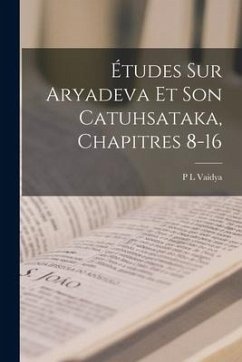 Études Sur Aryadeva Et Son Catuhsataka, Chapitres 8-16 - Vaidya, P. L.