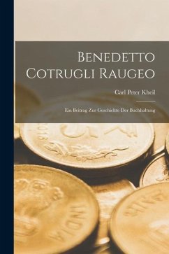 Benedetto Cotrugli Raugeo: Ein Beitrag zur Geschichte der Buchhaltung - Kheil, Carl Peter