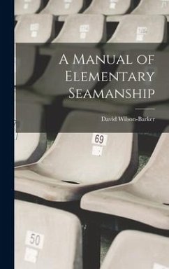 A Manual of Elementary Seamanship - Wilson-Barker, David
