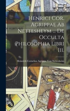 Henrici Cor. Agrippae Ab Nettesheym ... De Occulta Philosophia Libri Iii. - Nettesheim, Heinrich Cornelius Ag von