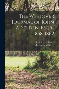 The Westover Journal of John A. Selden, Esqr., 1858-1862 - Bassett, John Spencer; Selden, John Armistead