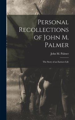 Personal Recollections of John M. Palmer; The Story of an Earnest Life - John M. (John McAuley), Palmer