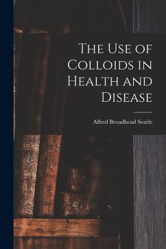 The use of Colloids in Health and Disease - Searle, Alfred Broadhead
