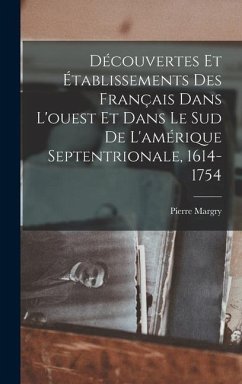 Découvertes Et Établissements Des Français Dans L'ouest Et Dans Le Sud De L'amérique Septentrionale, 1614-1754 - Margry, Pierre