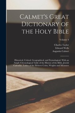 Calmet's Great Dictionary of the Holy Bible: Historical, Critical, Geographical, and Etymological. With an Ample Chronological Table of the History of - Taylor, Charles; Wells, Edward; Calmet, Augustin