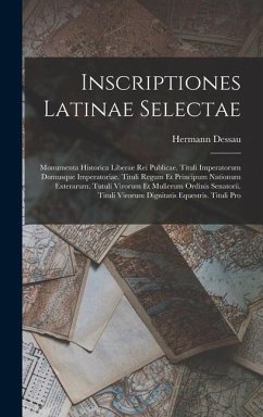 Inscriptiones Latinae Selectae: Monumenta Historica Liberae Rei Publicae. Tituli Imperatorum Domusque Imperatoriae. Tituli Regum Et Principum Nationum - Dessau, Hermann