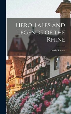 Hero Tales and Legends of the Rhine - Spence, Lewis