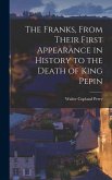 The Franks, From Their First Appearance in History to the Death of King Pepin
