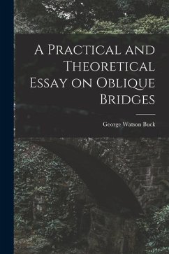 A Practical and Theoretical Essay on Oblique Bridges - Buck, George Watson