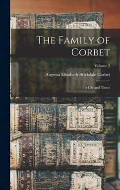 The Family of Corbet; its Life and Times; Volume 2 - Corbet, Augusta Elizabeth Brickdale