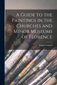 A Guide to the Paintings in the Churches and Minor Museums of Florence - Cruttwell, Maud