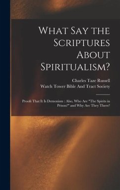 What Say the Scriptures About Spiritualism?: Proofs That It Is Demonism: Also, Who Are 