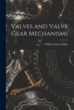 Valves and Valve Gear Mechanisms - Dalby, William Ernest Valves and Valve Gear Mechanisms - Dalby, William Ernest