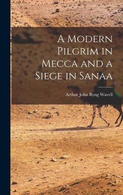 A Modern Pilgrim in Mecca and a Siege in Sanaa - John Byng Wavell, Arthur