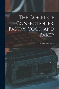 The Complete Confectioner, Pastry-cook, and Baker - Parkinson, Eleanor