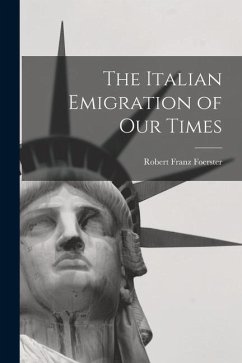 The Italian Emigration of Our Times - Foerster, Robert Franz