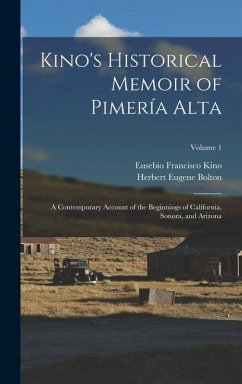 Kino's Historical Memoir of Pimería Alta - Bolton, Herbert Eugene; Kino, Eusebio Francisco