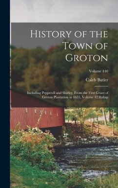 History of the Town of Groton: Including Pepperell and Shirley, From the First Grant of Groton Plantation in 1655, Volume 42; Volume 440 - Butler, Caleb