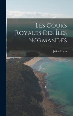 Les Cours Royales des îles Normandes - Havet, Julien