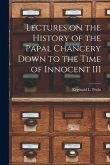 Lectures on the History of the Papal Chancery Down to the Time of Innocent III