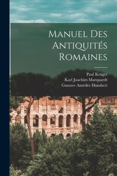 Manuel Des Antiquités Romaines - Krüger, Paul; Marquardt, Karl Joachim; Humbert, Gustave Amédée