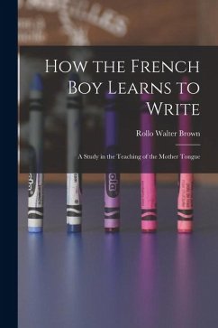 Cover How the French Boy Learns to Write: A Study in the Teaching of the Mother Tongue