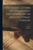 The Festal Letters Of Athanasius, Discovered In An Ancient Syriac Version