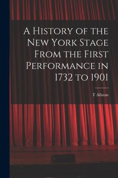 A History of the New York Stage From the First Performance in 1732 to 1901 - Brown, T. Allston
