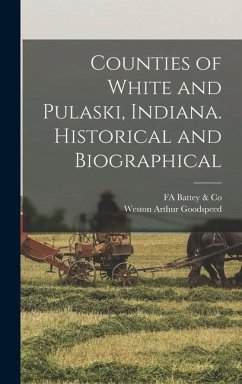 Counties of White and Pulaski, Indiana. Historical and Biographical - Goodspeed, Weston Arthur; Battey & Co, Fa