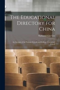 The Educational Directory for China: An Account of the Various Schools and Colleges Connected With P - Gee, Nathaniel Gist