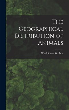 The Geographical Distribution of Animals - Wallace, Alfred Russel