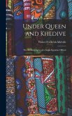 Under Queen and Khedive; the Autobiography of a Anglo-Egyptian Official