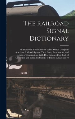 Cover The Railroad Signal Dictionary: An Illustrated Vocabulary of Terms Which Designate American Railroad Signals, Their Parts, Attachments, and Details of