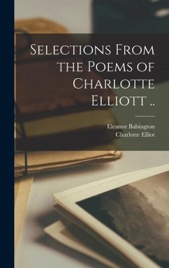 Selections From the Poems of Charlotte Elliott .. - Elliot, Charlotte; Babington, Eleanor