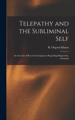 Telepathy and the Subliminal Self; an Account of Recent Investigations Regarding Hypnotism, Automati - Mason, R. Osgood