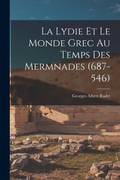 La Lydie et le Monde Grec au Temps des Mermnades (687-546) - Radet, Georges Albert