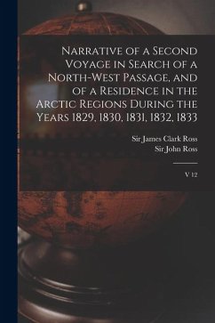Narrative of a Second Voyage in Search of a North-west Passage, and of a Residence in the Arctic Regions During the Years 1829, 1830, 1831, 1832, 1833 - Ross, James Clark; Ross, John