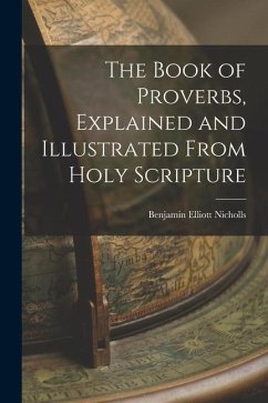 The Book of Proverbs, Explained and Illustrated From Holy Scripture - Nicholls, Benjamin Elliott