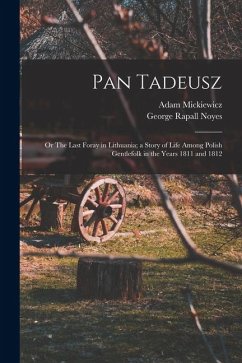Pan Tadeusz; or The Last Foray in Lithuania; a Story of Life Among Polish Gentlefolk in the Years 1811 and 1812 - Noyes, George Rapall; Mickiewicz, Adam