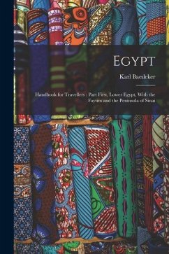 Egypt: Handbook for Travellers: Part First, Lower Egypt, With the Fayum and the Peninsula of Sinai