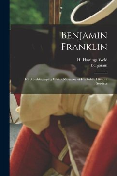 Benjamin Franklin: His Autobiography; With a Narrative of His Public Life and Services - Franklin, Benjamin