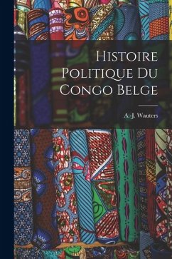 Histoire politique du Congo Belge - Wauters, A-J