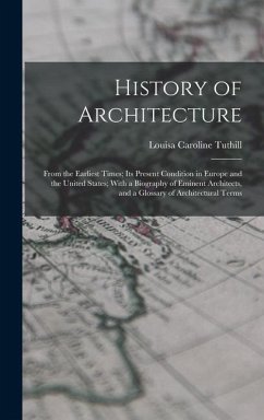 History of Architecture: From the Earliest Times; Its Present Condition in Europe and the United States; With a Biography of Eminent Architects - Tuthill, Louisa Caroline