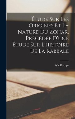 Étude Sur Les Origines Et La Nature Du Zohar, Précédée D'une Étude Sur L'histoire De La Kabbale - Karppe, Sylv